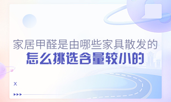 家居甲醛是由哪些家具散發(fā)的？怎么挑選含量較小的