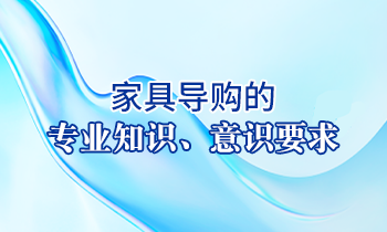 【家具經銷商培訓】家具導購的專業(yè)知識、意識要求